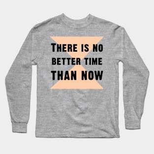 There is no better time than now Long Sleeve T-Shirt